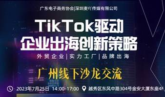 【TikTok驱动企业出海创新策略】广东省电子商务协会跨境电商卖家荟