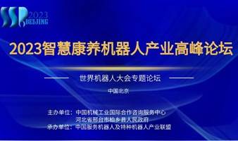 世界机器人大会专题论坛 | 2023智慧康养机器人产业高峰论坛