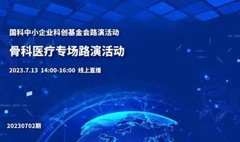 国科中小企业科创基金会系列路演活动——骨科医疗专场（2023年7月NO.2）