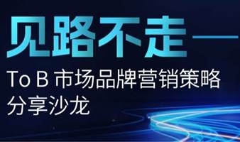 见路不走——To B市场品牌营销策略与案例分享沙龙（南京上海联办）