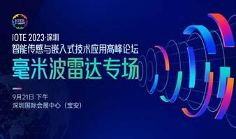 IOTE 2023 深圳·智能传感与嵌入式技术应用高峰论坛（毫米波雷达专场） --- IOTE国际物联网展