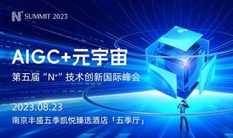 2023第五届“N+”AIGC+元宇宙技术创新国际峰会