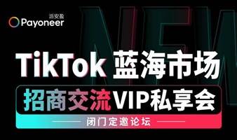 TikTok 蓝海市场  |  招商交流VIP私享会