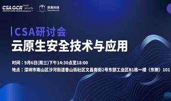 CSA研讨会|聚焦云原生安全，探讨技术与应用策略