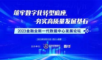 【论坛】筑牢数字化转型底座 夯实高质量发展基石——2023金融业新一代数据中心发展论坛