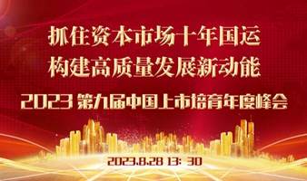 2023第九届中国上市培育峰会—抓住资本市场十年国运 构建高质量发展动力源  论坛暨中国好企业上市海选大赛启动仪式