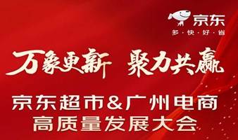 万象更新 聚力共赢-京东超市&广州电商高质量发展大会