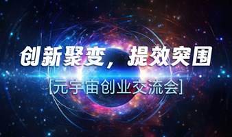 “创新聚变，提效突围”元宇宙创业交流会，直面投资人！