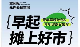 “早起，摊上好市”——城市青年早起计划&有志青年创客召集令