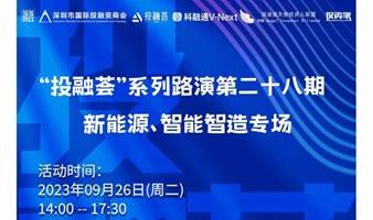 【项目路演预告】“投融荟”系列路演第二十八期 —— 新能源、智能智造专场