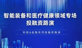 项目招募|智能装备和医疗健康领域专场投融资路演