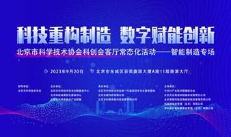 科技重构制造 数字赋能创新丨北京市科协科创会客厅常态化活动——智能制造专场