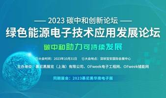 2023碳中和创新论坛—— 绿色能源电子技术应用发展论坛