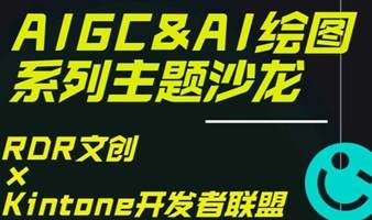 11月16日丨RDR文创 × Kintone开发者联盟·AIGC、AI绘图系列主题联合沙龙（一）