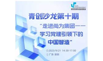 【活动报名】青创沙龙第十期 “走进尚为集团——学习党建引领下的 中国智造”