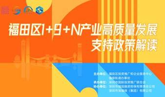 福田区1+9+N产业高质量发展支持政策解读会