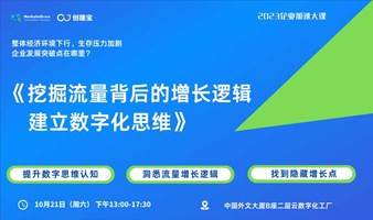 【报名开启】挖掘流量背后的增长逻辑，建立数字化思维·2023企业加速大课