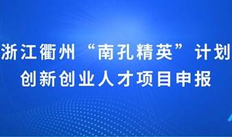 浙江衢州“南孔精英”计划创新创业人才项目申报活动