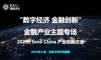 “数字经济 金融创新”金融产业主题专场——2023 ▪ Inno China 产业创新大会暨北大创新评论年度论坛