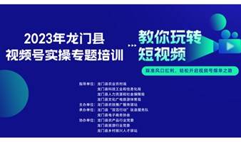 2023年龙门县视频号实操专题培训