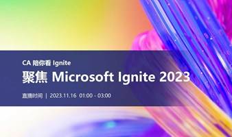 CA 陪你看 Ignite  | 聚焦 Microsoft Ignite 2023