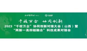 2023“千校万企 ”协同创新对接大会（山西） 暨 “ 两新一高四链融合 ”科技成果对接会