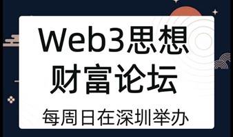 Web3思想财富论坛周日在深圳举行-主题：Web3财富的本质和类型是什么，Web3是更高维度的商业吗

