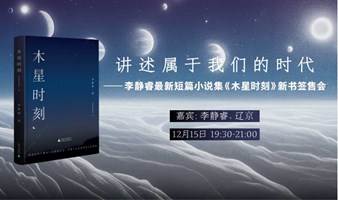 讲述属于我们的时代 | 李静睿最新短篇小说集《木星时刻》新书分享会