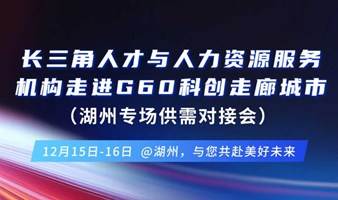 诚挚邀您参加长三角人才与人力资源服务机构走进G60 科创走廊城市（湖州专场供需对接会）！共赴美好未来