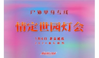 1.6日｜情定世园灯会•户外单身专线｜百名优质单身相约の2024年世园花灯艺术节