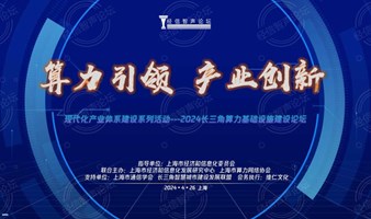 【最终议程】算力引领 产业创新--2024长三角算力基础设施建设论坛