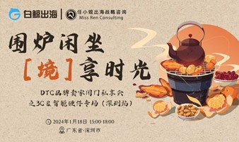 围炉闲坐 【境】享时光——DTC品牌卖家闭门私享会之3C&智能硬件专场