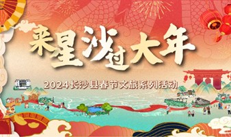 来星沙过大年！长沙县2024年春节文旅系列活动“龙”重登场！