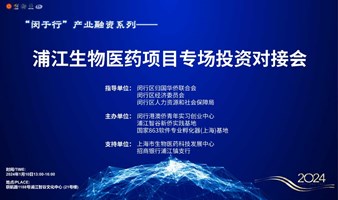 “闵于行”产业融资系列—— 浦江生物医药项目专场路演