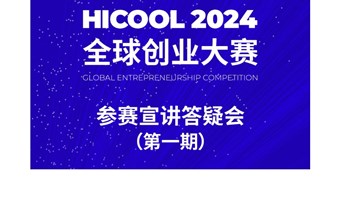 HICOOL 2024全球创业大赛参赛宣讲答疑会第一期