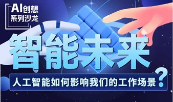 【AI创想沙龙】人工智能如何影响我们的工作场景？