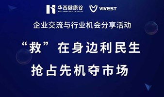 华西健康谷企业交流会与行业机会分享活动 ——“救”在身边利民生 抢占先机夺市场