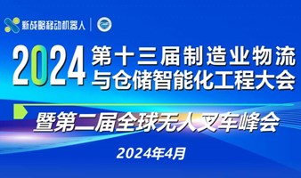 2024第十三届制造业物流与仓储智能化工程大会 暨第二届全球无人叉车峰会