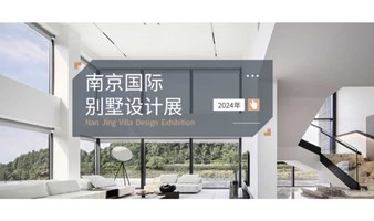 2024南京国际别墅家装设计展——高端展会 诚邀莅临