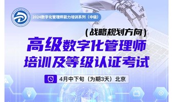 高级数字化管理师（战略规划方向） 能力等级培训及认证考试