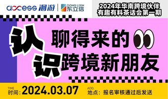 认识！聊得来的跨境新朋友-华南跨境伙伴有趣有料茶话会第一期