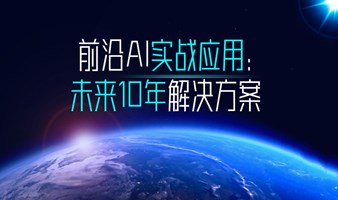 【03.02 周六 下午】前沿AI实战应用：未来10年解决方案