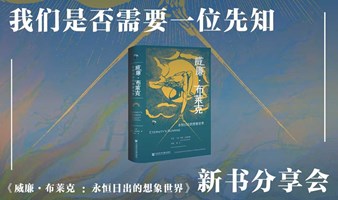 我们是否需要一位先知 ——《威廉·布莱克：永恒日出的想象世界》新书分享会