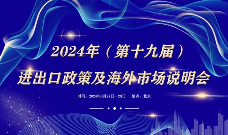 2024年（第十九届）进出口政策及海外市场说明会