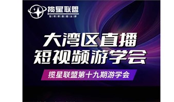 揽星联盟 | 大湾区直播短视频游学会