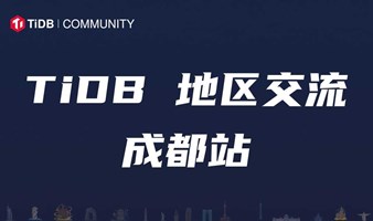 成都站 | MySQL 又不是不能用，为什么用 TiDB ? 看看如何利用分布式架构实现更简单、更可靠的应用实践！