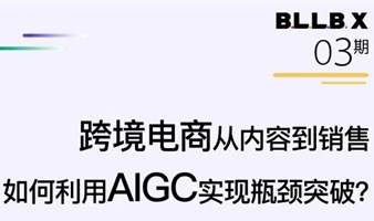 跨境电商从内容到销售，如何利用AIGC实现瓶颈突破？｜BLLB X 活动报名