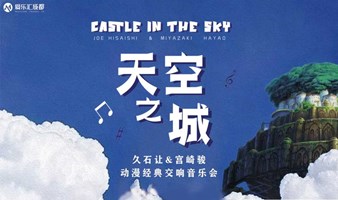 成都 | 爱乐汇《天空之城》久石让&宫崎骏动漫经典交响音乐会