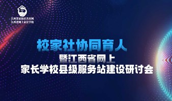 校家社协同育人暨江西省网上家长学校县级服务站建设研讨会