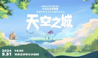 《天空之城》——久石让&宫崎骏动漫经典音乐作品视听音乐会【郑州站】